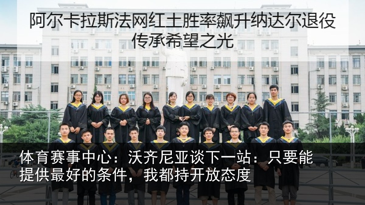体育赛事中心:沃齐尼亚谈下一站:只要能提供最好的条件,我都持开放态度