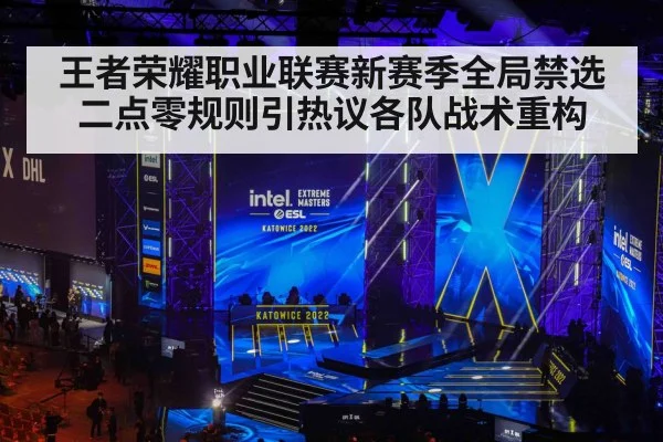 王者荣耀职业联赛新赛季全局禁选二点零规则引热议各队战术重构