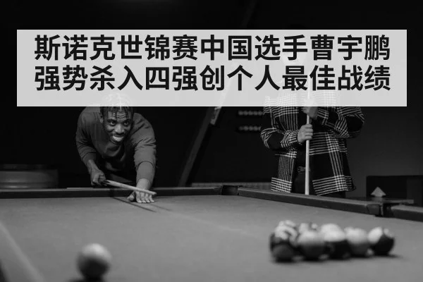 斯诺克世锦赛中国选手曹宇鹏强势杀入四强创个人最佳战绩
