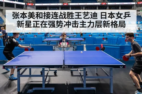 张本美和接连战胜王艺迪 日本女乒新星正在强势冲击主力层新格局